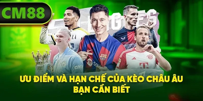 Những ưu điểm và hạn chế của kèo châu Âu bạn cần biết